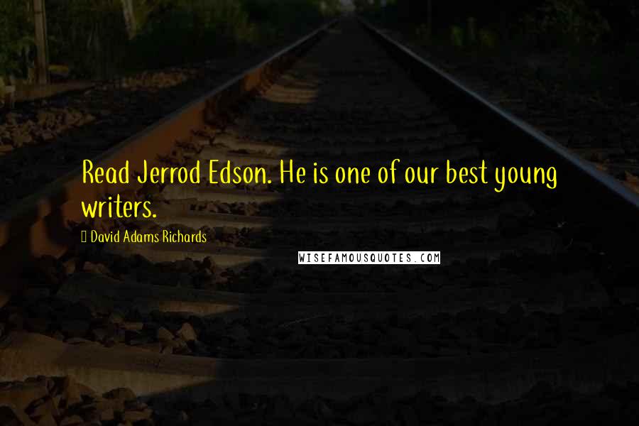 David Adams Richards Quotes: Read Jerrod Edson. He is one of our best young writers.