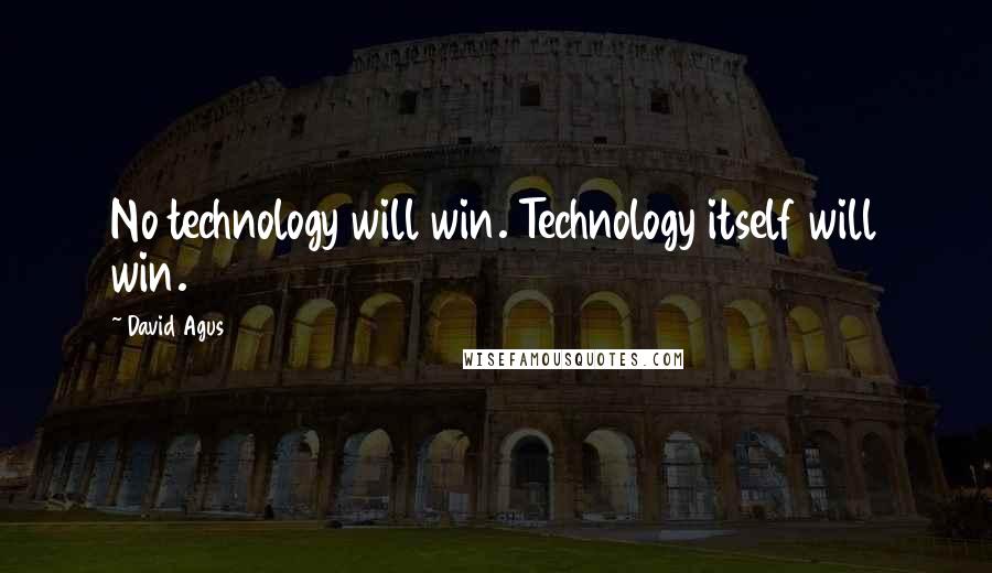 David Agus Quotes: No technology will win. Technology itself will win.