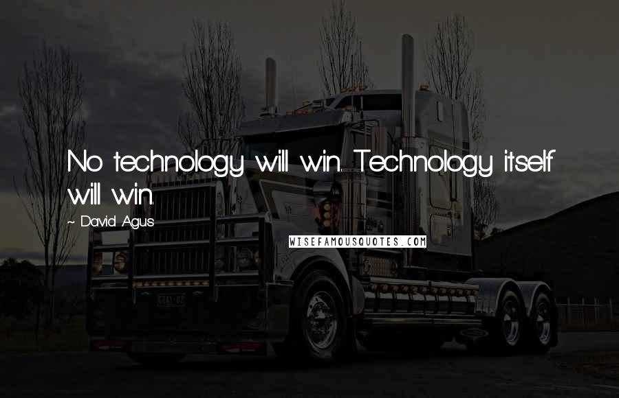 David Agus Quotes: No technology will win. Technology itself will win.