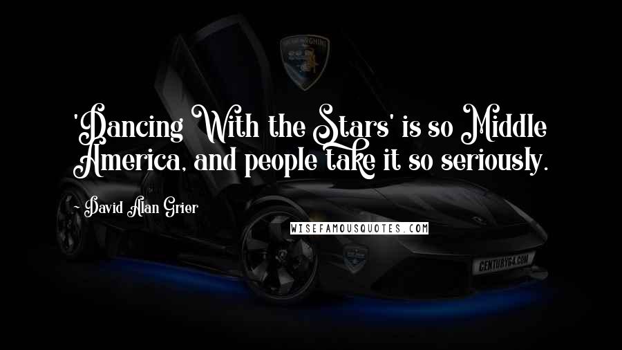 David Alan Grier Quotes: 'Dancing With the Stars' is so Middle America, and people take it so seriously.