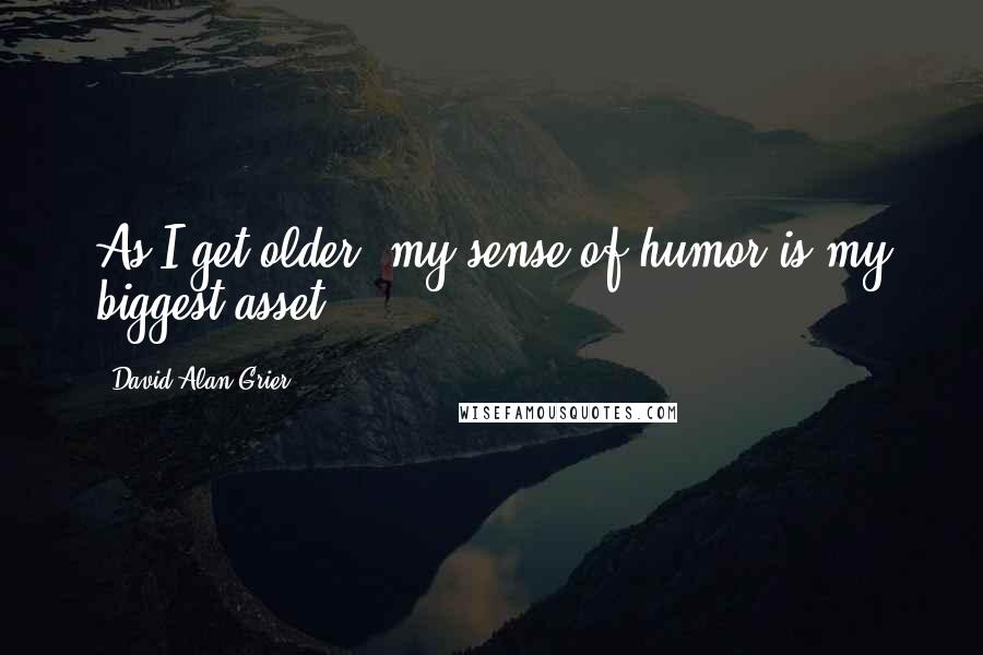 David Alan Grier Quotes: As I get older, my sense of humor is my biggest asset.