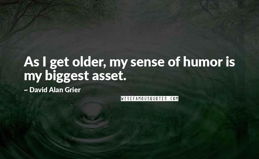 David Alan Grier Quotes: As I get older, my sense of humor is my biggest asset.