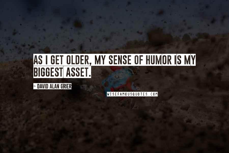 David Alan Grier Quotes: As I get older, my sense of humor is my biggest asset.