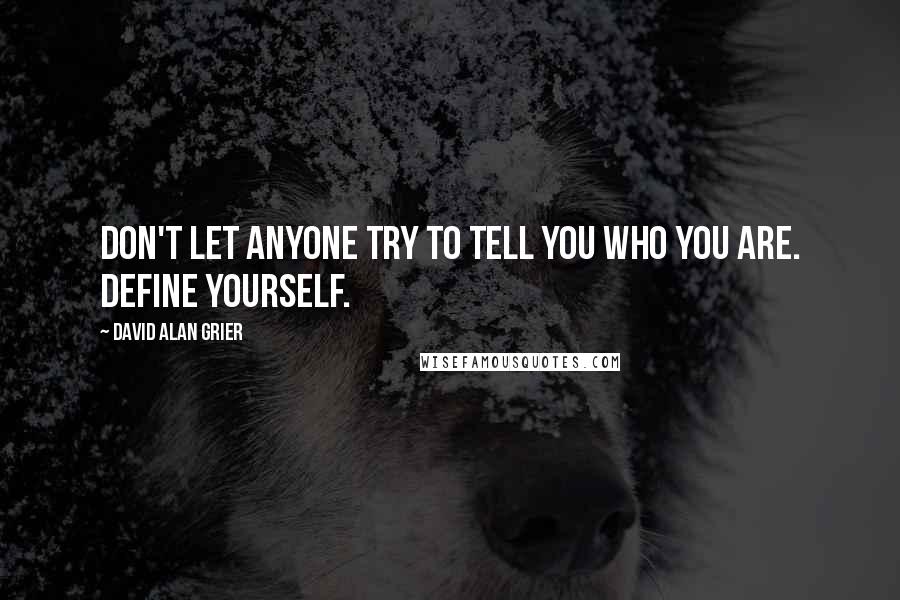 David Alan Grier Quotes: Don't let anyone try to tell you who you are. Define yourself.