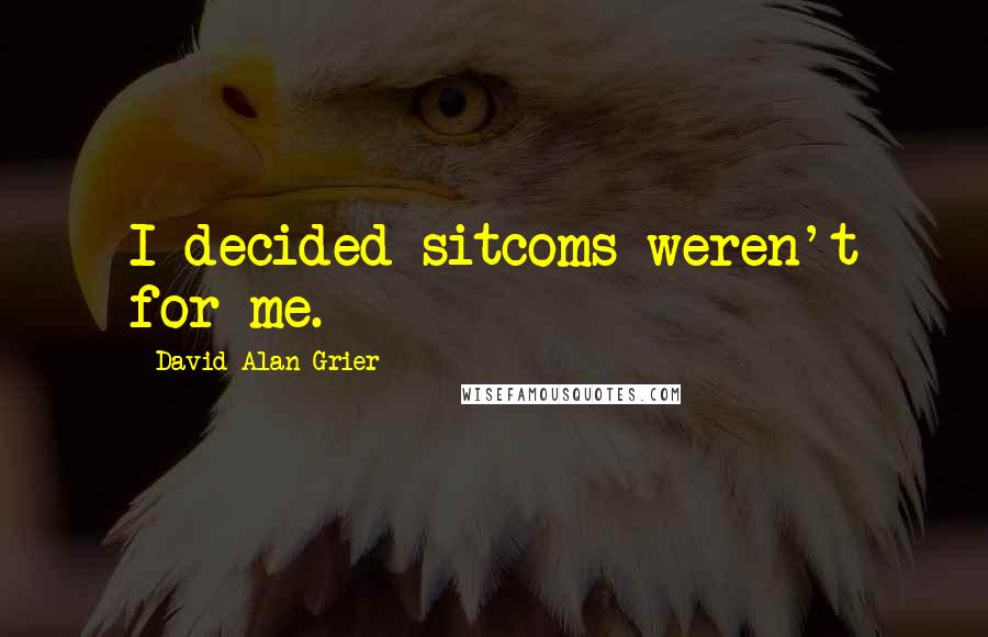 David Alan Grier Quotes: I decided sitcoms weren't for me.