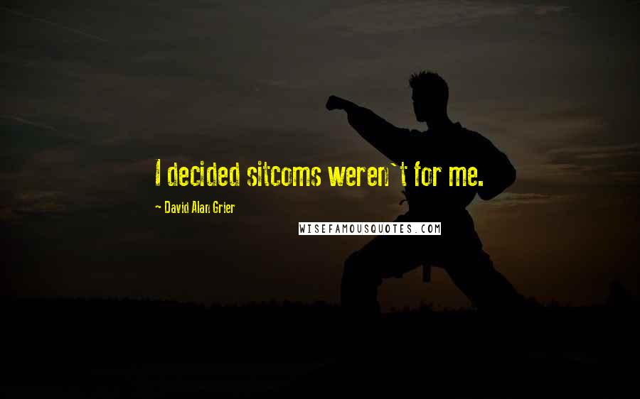 David Alan Grier Quotes: I decided sitcoms weren't for me.