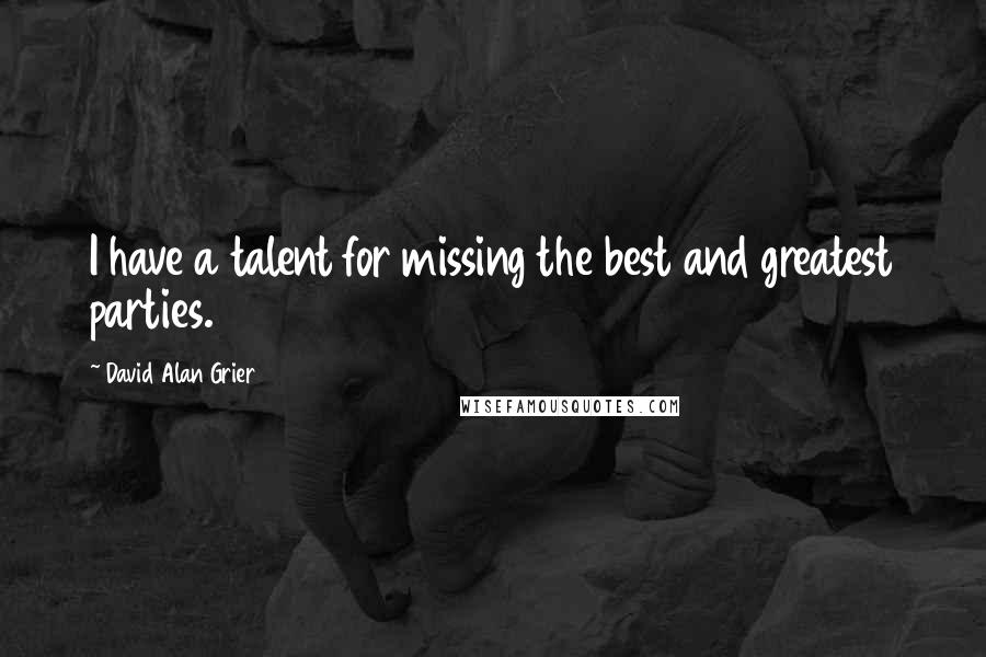 David Alan Grier Quotes: I have a talent for missing the best and greatest parties.