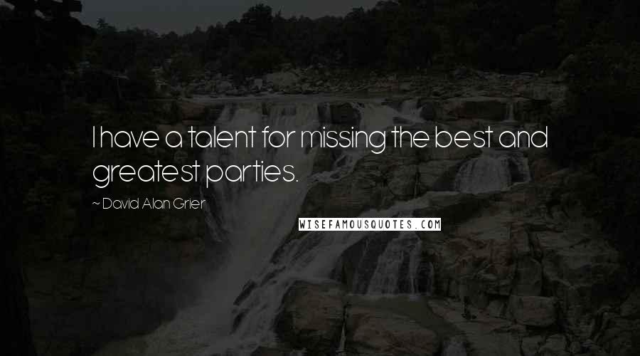 David Alan Grier Quotes: I have a talent for missing the best and greatest parties.