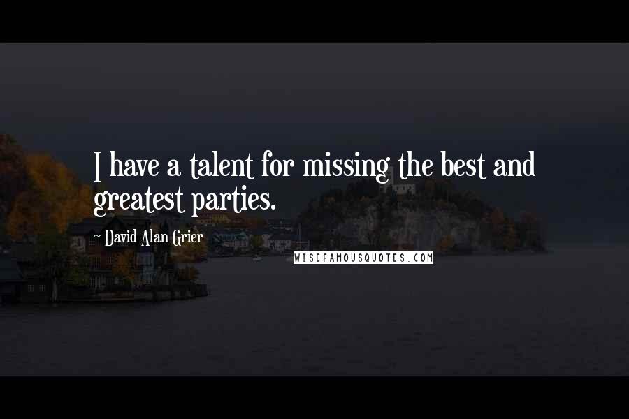 David Alan Grier Quotes: I have a talent for missing the best and greatest parties.