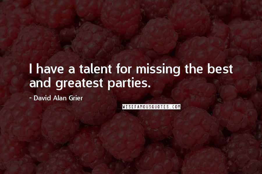 David Alan Grier Quotes: I have a talent for missing the best and greatest parties.
