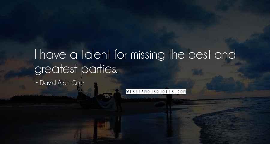 David Alan Grier Quotes: I have a talent for missing the best and greatest parties.