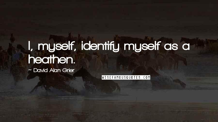 David Alan Grier Quotes: I, myself, identify myself as a heathen.