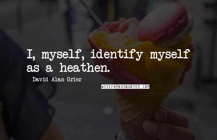 David Alan Grier Quotes: I, myself, identify myself as a heathen.