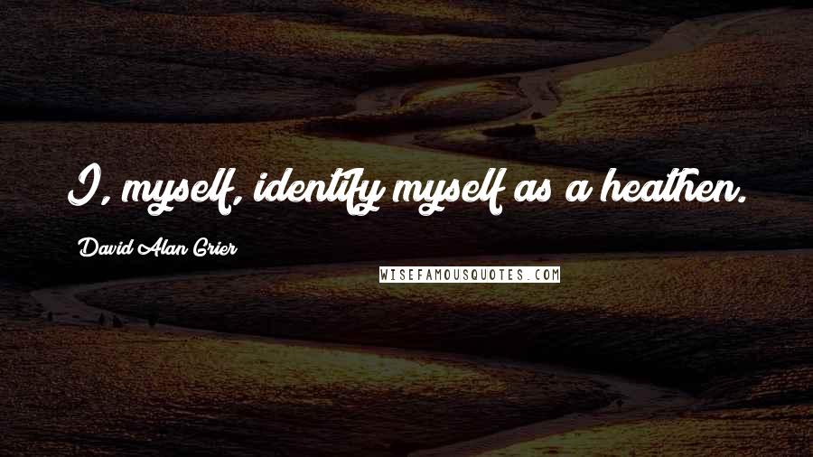 David Alan Grier Quotes: I, myself, identify myself as a heathen.