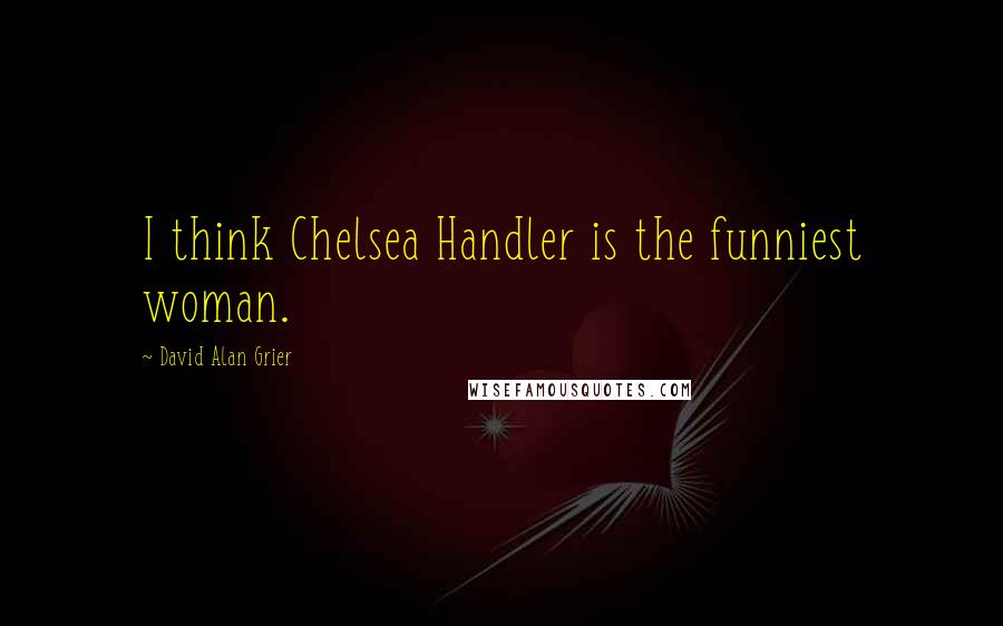 David Alan Grier Quotes: I think Chelsea Handler is the funniest woman.