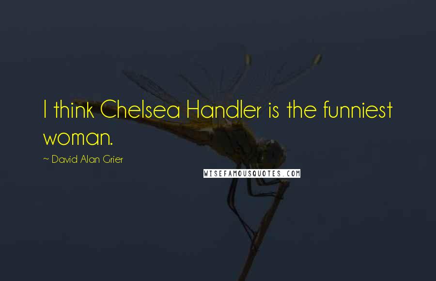David Alan Grier Quotes: I think Chelsea Handler is the funniest woman.