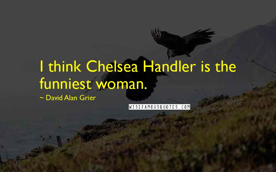 David Alan Grier Quotes: I think Chelsea Handler is the funniest woman.