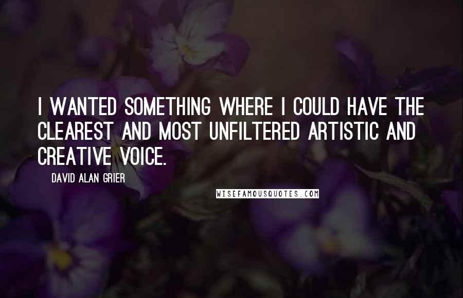 David Alan Grier Quotes: I wanted something where I could have the clearest and most unfiltered artistic and creative voice.