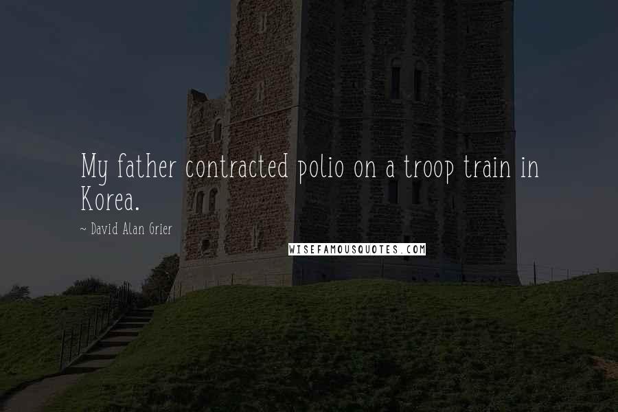 David Alan Grier Quotes: My father contracted polio on a troop train in Korea.