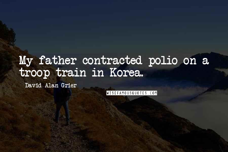David Alan Grier Quotes: My father contracted polio on a troop train in Korea.