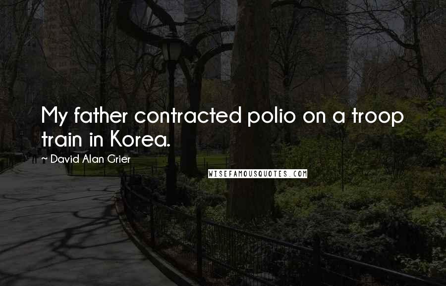 David Alan Grier Quotes: My father contracted polio on a troop train in Korea.