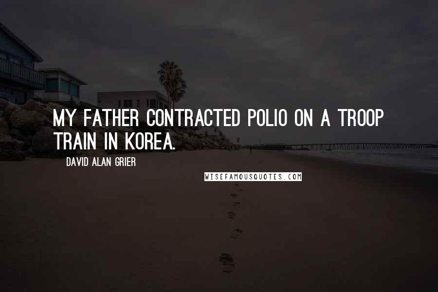 David Alan Grier Quotes: My father contracted polio on a troop train in Korea.