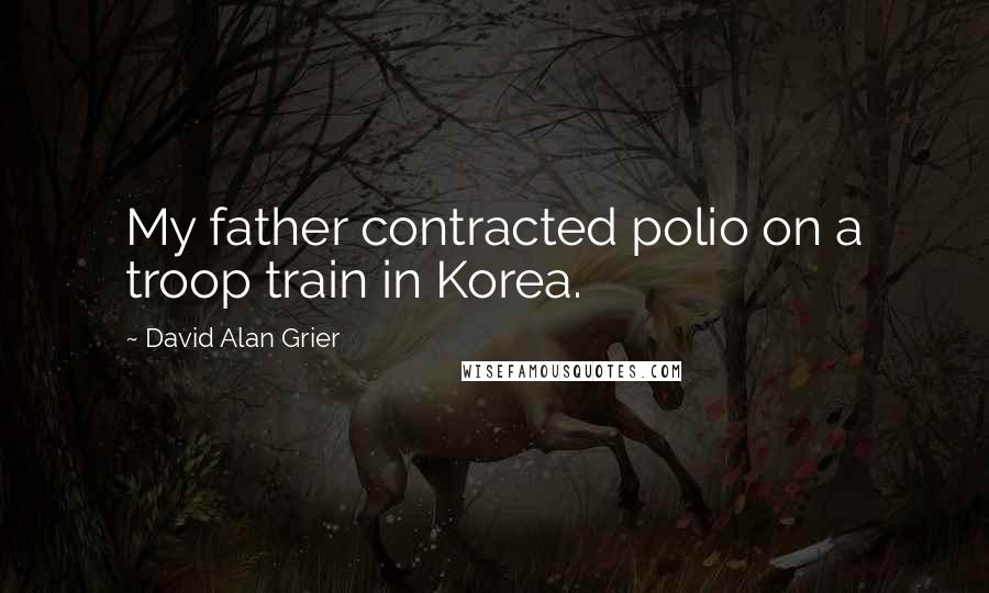 David Alan Grier Quotes: My father contracted polio on a troop train in Korea.
