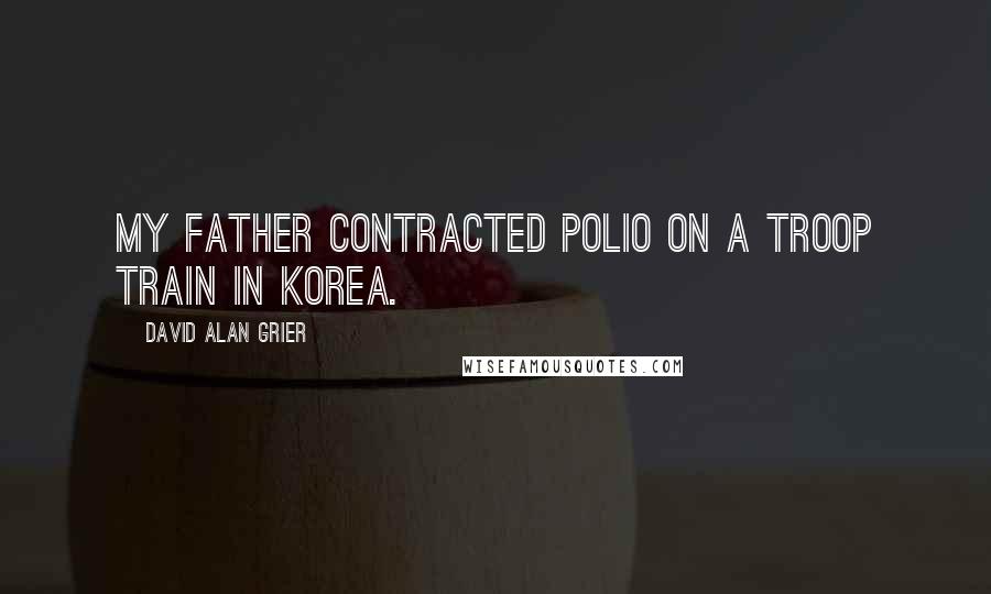 David Alan Grier Quotes: My father contracted polio on a troop train in Korea.