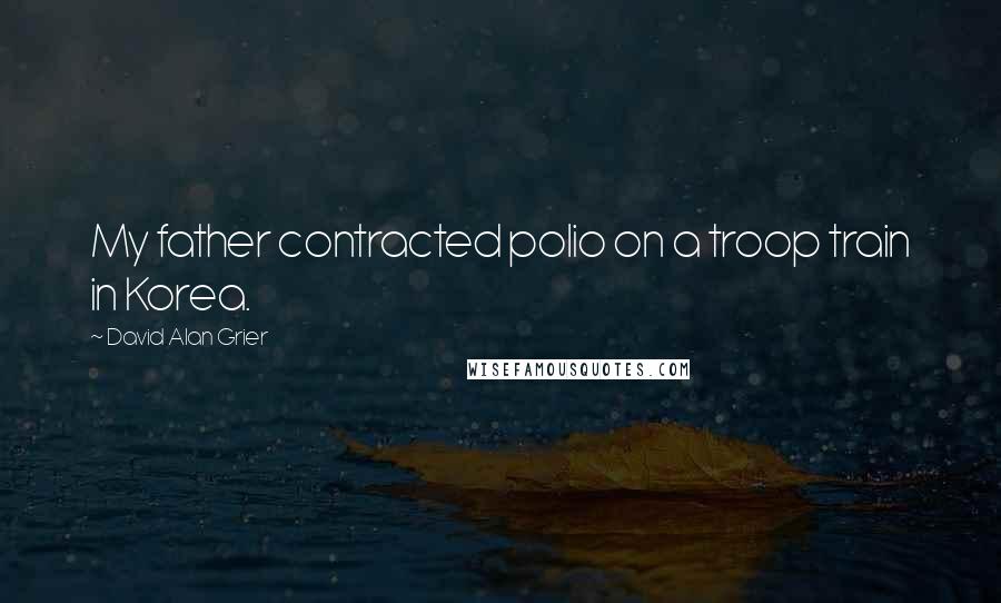 David Alan Grier Quotes: My father contracted polio on a troop train in Korea.