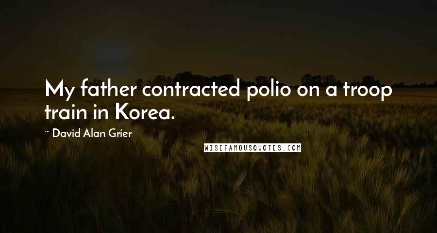 David Alan Grier Quotes: My father contracted polio on a troop train in Korea.