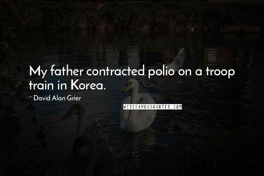David Alan Grier Quotes: My father contracted polio on a troop train in Korea.