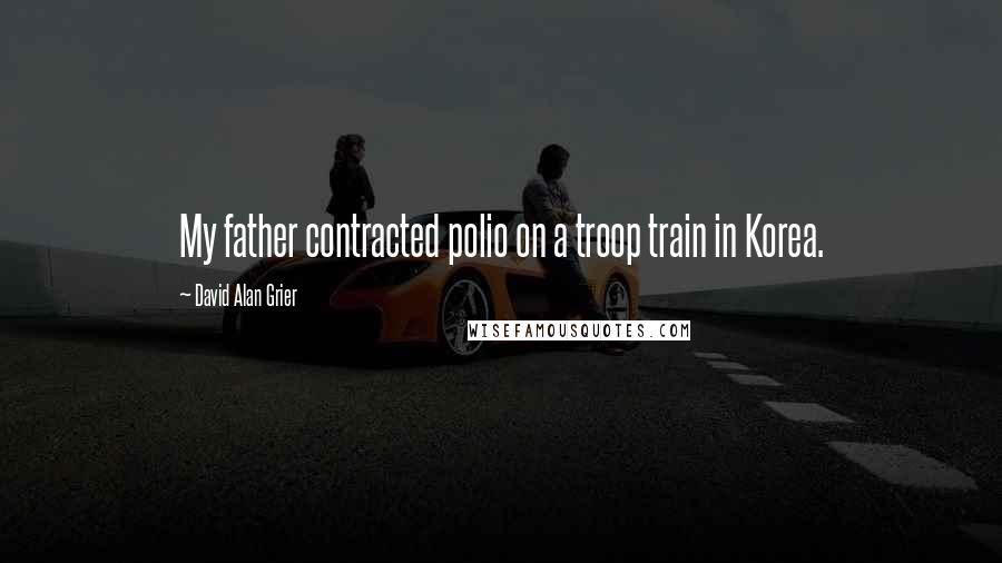 David Alan Grier Quotes: My father contracted polio on a troop train in Korea.