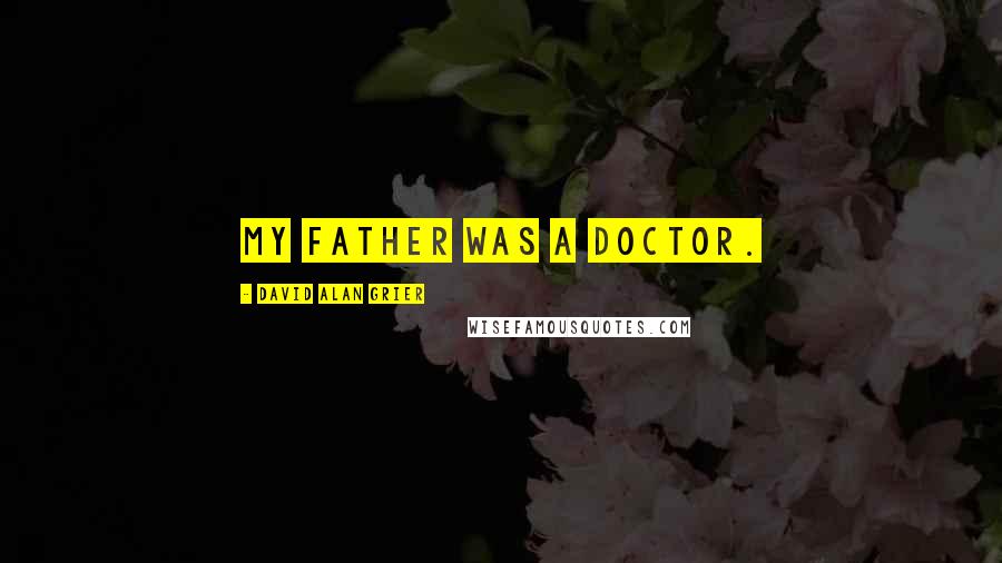 David Alan Grier Quotes: My father was a doctor.