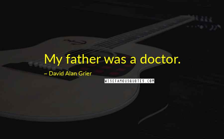 David Alan Grier Quotes: My father was a doctor.