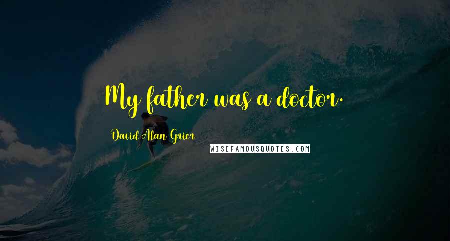 David Alan Grier Quotes: My father was a doctor.