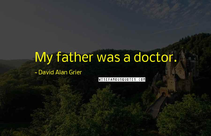 David Alan Grier Quotes: My father was a doctor.