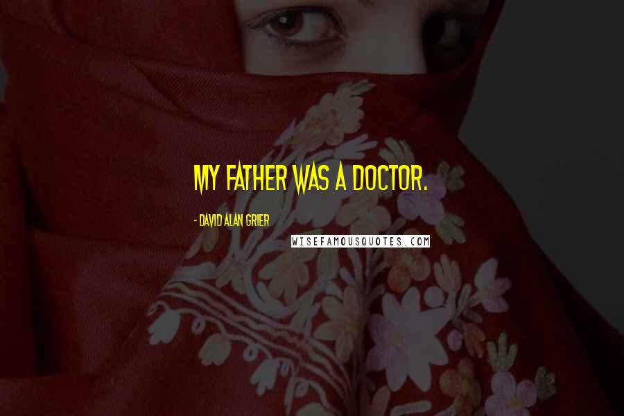 David Alan Grier Quotes: My father was a doctor.