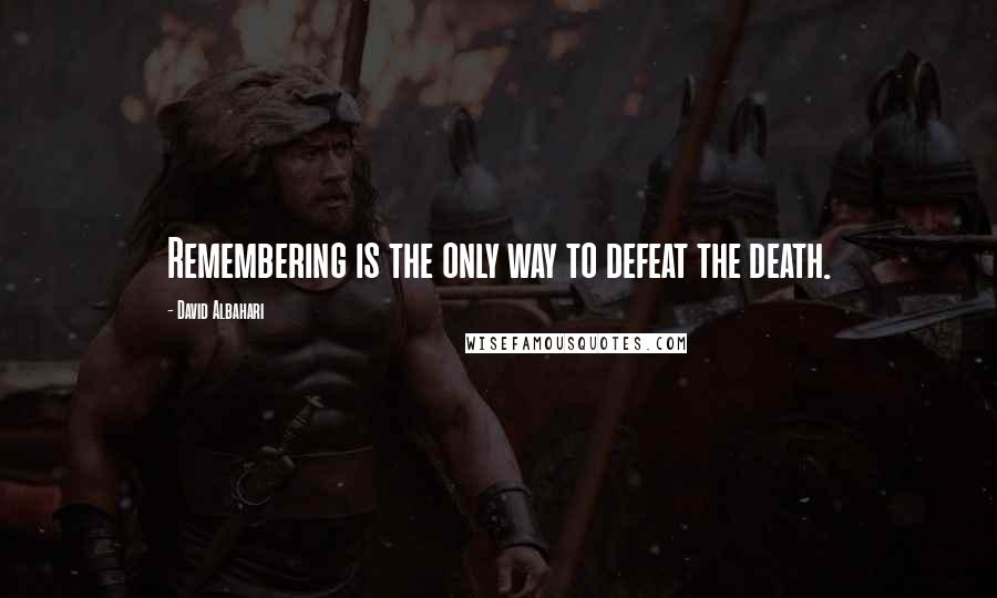 David Albahari Quotes: Remembering is the only way to defeat the death.