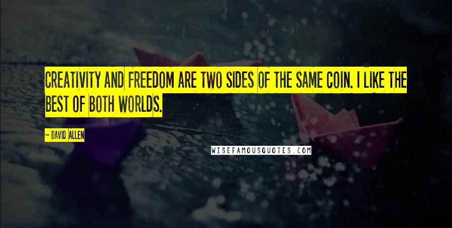 David Allen Quotes: Creativity and freedom are two sides of the same coin. I like the best of both worlds.