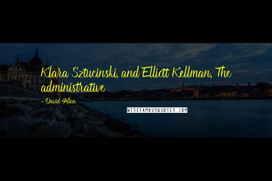David Allen Quotes: Klara Sztucinski, and Elliott Kellman. The administrative