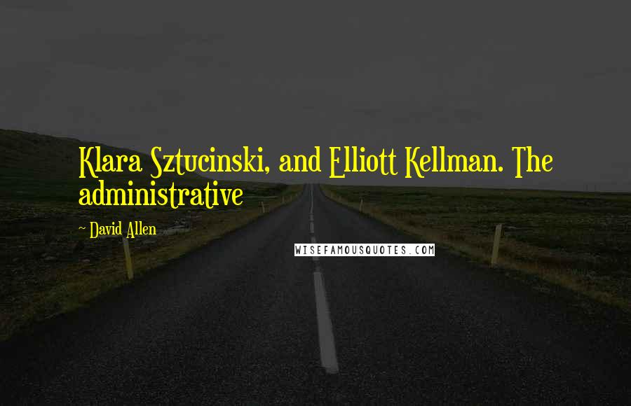 David Allen Quotes: Klara Sztucinski, and Elliott Kellman. The administrative