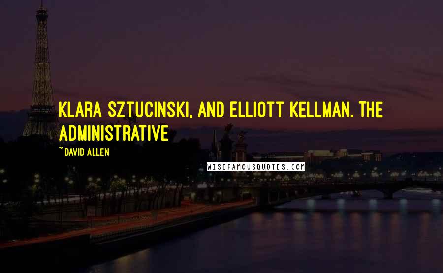 David Allen Quotes: Klara Sztucinski, and Elliott Kellman. The administrative