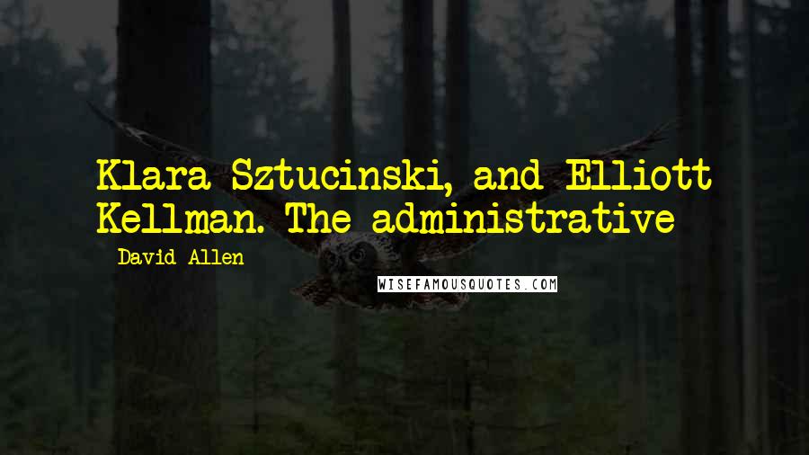 David Allen Quotes: Klara Sztucinski, and Elliott Kellman. The administrative