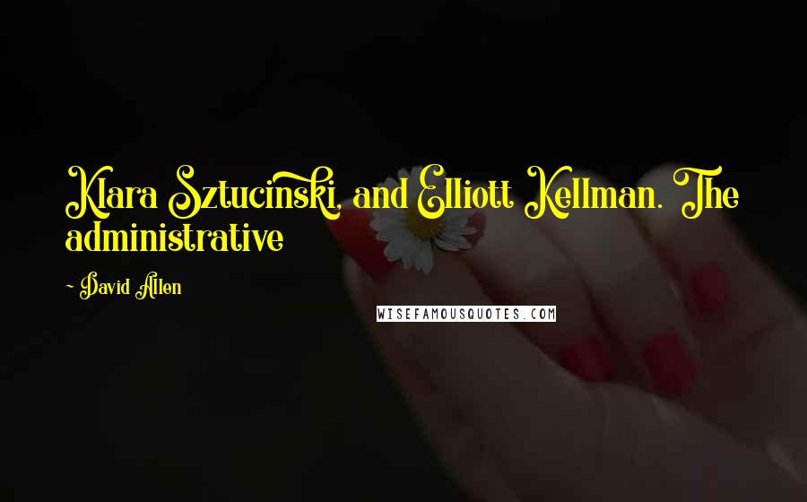 David Allen Quotes: Klara Sztucinski, and Elliott Kellman. The administrative