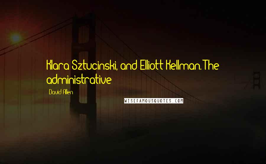 David Allen Quotes: Klara Sztucinski, and Elliott Kellman. The administrative