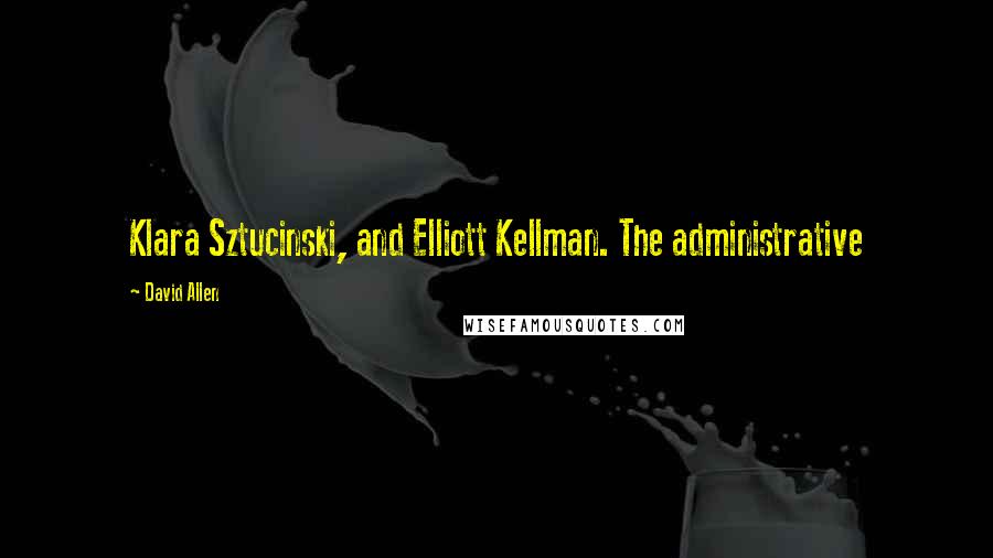 David Allen Quotes: Klara Sztucinski, and Elliott Kellman. The administrative