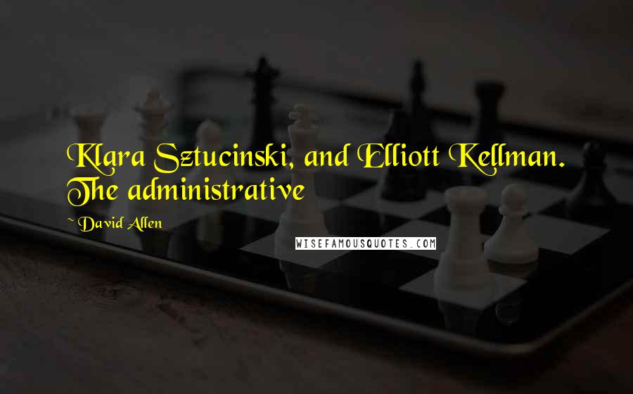 David Allen Quotes: Klara Sztucinski, and Elliott Kellman. The administrative