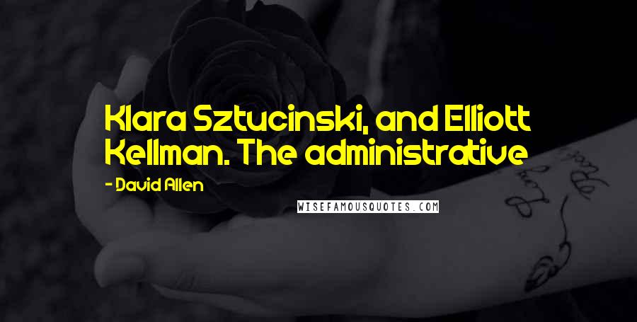 David Allen Quotes: Klara Sztucinski, and Elliott Kellman. The administrative