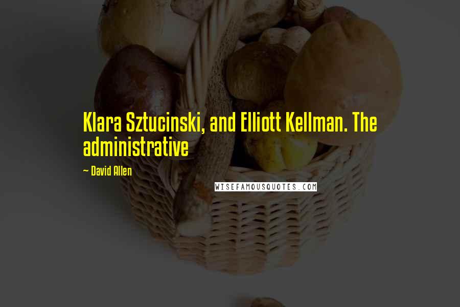 David Allen Quotes: Klara Sztucinski, and Elliott Kellman. The administrative