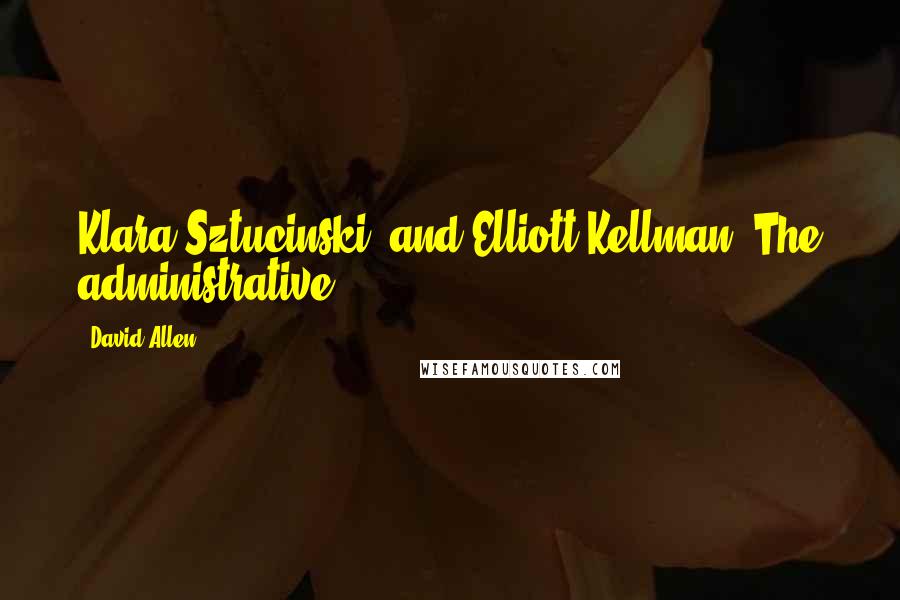David Allen Quotes: Klara Sztucinski, and Elliott Kellman. The administrative
